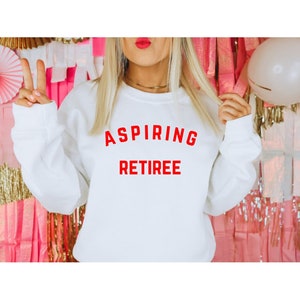 Aspiring Retiree Sweatshirt, Minimal,  Gift for Her, Funny Gift For Her, Cool, Retiring