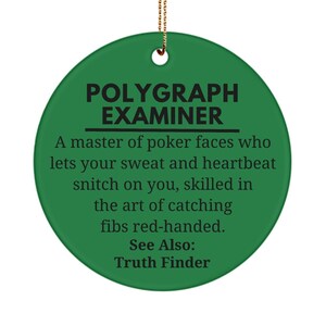 May include: Green round Christmas ornament with the text "POLYGRAPH EXAMINER" and the description "A master of poker faces who lets your sweat and heartbeat snitch on you, skilled in the art of catching fibs red-handed. See Also: Truth Finder."
