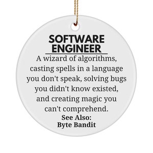 May include: White round ceramic bauble with black text that reads "SOFTWARE ENGINEER. A wizard of algorithms, casting spells in a language you don't speak, solving bugs you didn't know existed, and creating magic you can't comprehend. See Also: Byte Bandit."