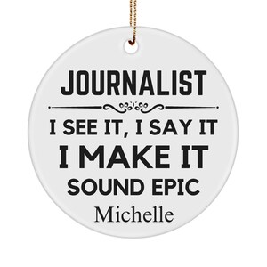 May include: White ceramic ornament with the text "Journalist I see it, I say it I make it sound epic" and the name "Michelle" at the bottom.