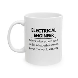 May include: White ceramic mug featuring the text "ELECTRICAL ENGINEER" in black, and the phrases "Solves what others can't. Builds what others won't. Keeps the world running." A great gift for an electrical engineer.