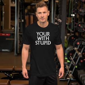 Unisex Shirt Your With Stupid