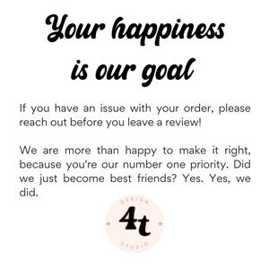 May include: White background with black text that reads "Your happiness is our goal." Additional text provides customer service information and a logo for Design 4t Studio.