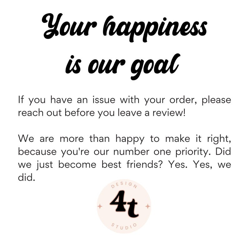 May include: White background with black text that reads "Your happiness is our goal." Additional text provides customer service information and a logo for Design 4t Studio.