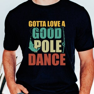 Gotta Love A Good Pole Dance Shirt, New Dad Shirt, Fathers Day Shirt, Fishing Gift, Fathers Day Gift from Wife, Fishing Tee, Funny Dad Shirt