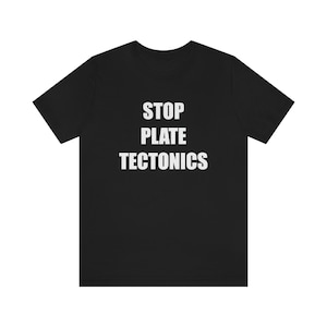 Stop Plate Tectonics Tee