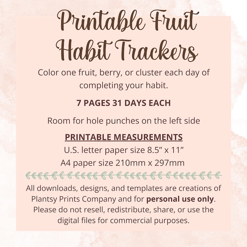May include: Printable fruit habit trackers for 31 days. Colour one fruit, berry, or cluster each day to track your habit. 7 pages, 8.5 inches by 11 inches, or 210mm by 297mm. For personal use only.