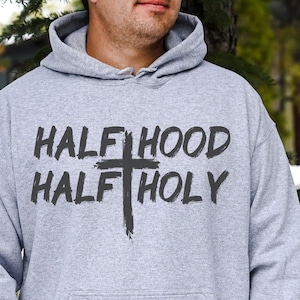 Half Hood Half Holy Hoodie Sweatshirt, Half Hood Sweater, Half Holy Hooded, Christian Sweater, Religious Sweater, Faith Cross, Jesus Sweater