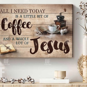May include: A wood sign with the text "All I need today is a little bit of coffee and a whole lot of Jesus". The sign features a coffee grinder, a cup of coffee, and a bible.