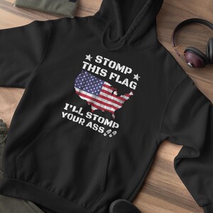 Stomp My Flag I&#39;ll Stomp Your Ass Unisex Hoodie, Bold Sweatshirt, Patriotic Gifts, USA Flag Hoodie