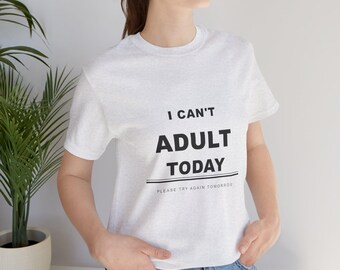 I Can't Adult Today T-Shirt | Funny Slogan Tee, Unisex Top