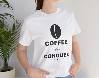Coffee Then Conquer T-Shirt | Motivational Unisex Coffee Lover Tee
