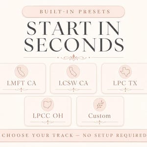 May include: A soft beige graphic with text that reads "BUILT-IN PRESETS START IN SECONDS." Below are five options: LMFT CA, LCSW CA, LPC TX, LPCC OH, and Custom. The phrase "CHOOSE YOUR TRACK - NO SETUP REQUIRED" is at the bottom.