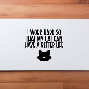 I Work Hard So That My Cat Can Have A Better Life Decal
