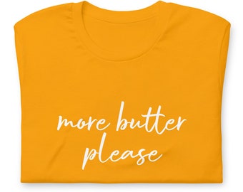 More Butter Please T-Shirt, Unisex Foodie Tee