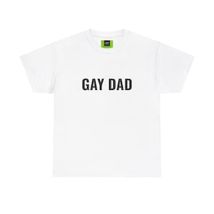Gay Dad Shirt - Gay Shirt - Gay Party T-Shirt - Gay Protest T-Shirt - Gay Couples T-Shirt - Gay Gift - Unisex Heavy Cotton T-Shirt