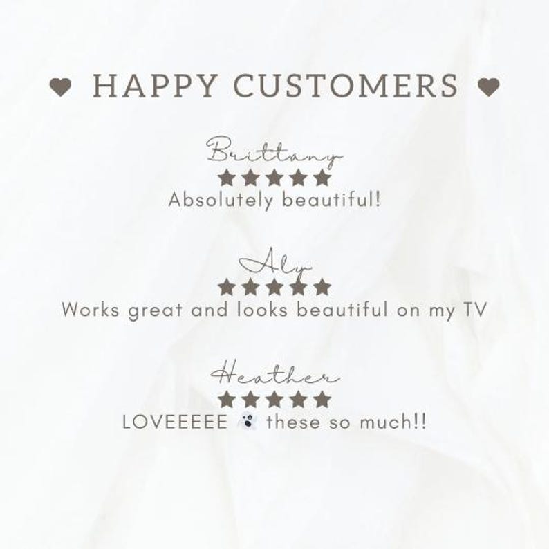 May include: A light beige graphic with the text "HAPPY CUSTOMERS" and customer reviews. The reviews include star ratings and comments such as "Absolutely beautiful!" and "Works great and looks beautiful on my TV."