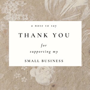May include: A white card with the text "a note to say THANK YOU for supporting my SMALL BUSINESS" on a brown background with a floral design.