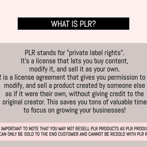 May include: A text-based infographic explaining the meaning of PLR, which stands for "private label rights". The infographic explains that PLR is a license that allows you to buy content, modify it, and sell it as your own. It also states that PLR is a license agreement that gives you permission to use, modify, and sell a product created by someone else as if it were their own, without giving credit to the original creator. The infographic also includes a note that PLR products cannot be resold as PLR products.