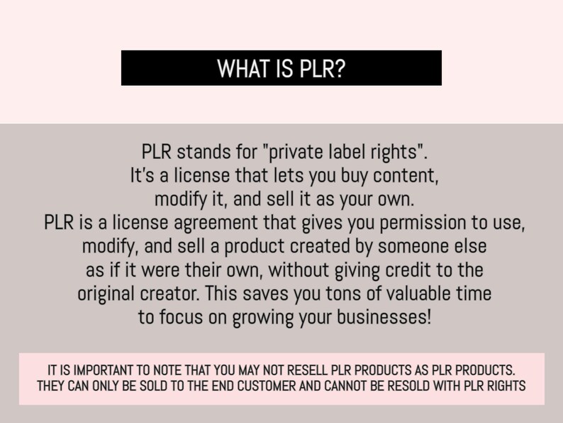 May include: A text-based infographic explaining the meaning of PLR, which stands for "private label rights". The infographic explains that PLR is a license that allows you to buy content, modify it, and sell it as your own. It also states that PLR is a license agreement that gives you permission to use, modify, and sell a product created by someone else as if it were their own, without giving credit to the original creator. The infographic also includes a note that PLR products cannot be resold as PLR products.