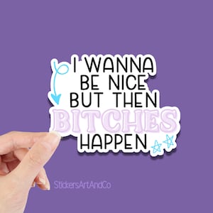 I Wanna be Nice but then Bitches Happen Stickers, Weird Meme Feminist Funny Stickers Adult, Best Bad Bitch Birthday Gifts