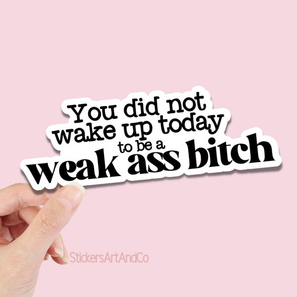 You Did Not Wake Up Today to be a Weak Ass Bitch Stickers, Weird Meme Feminist Funny Stickers Adult, Best Bad Bitch Birthday