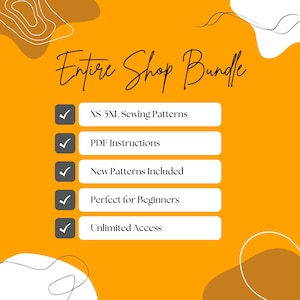 May include: An orange graphic with the text "Entire Shop Bundle" in a cursive font. Below are white rectangles with checkmarks and text: "XS-5XL Sewing Patterns", "PDF Instructions", "New Patterns Included", "Perfect for Beginners", and "Unlimited Access".