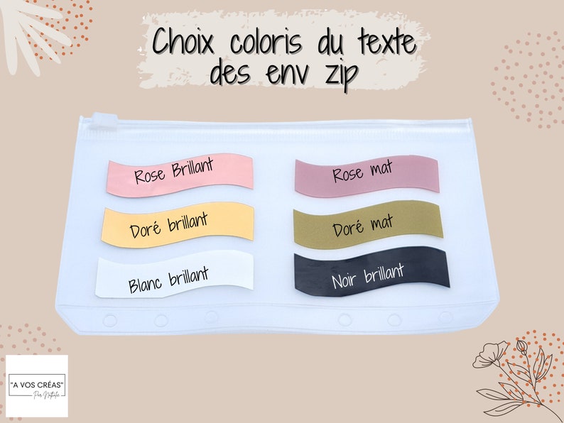 May include: A clear zippered pouch displaying color options for text. The options are presented on wavy, pastel-colored labels: pink, gold, white, and black, with corresponding text labels. The text reads "Rose Brillant", "Dor&eacute; brillant", "Blanc brillant", "Rose mat", "Dor&eacute; mat", and "Noir brillant".
