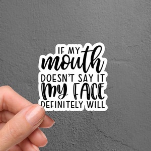 If My Mouth Doesn't Say It My Face Definitely Will Sticker, Funny Sticker, Laptop Sticker, Tumbler Sticker, Trendy Sticker, Planner Sticker