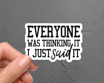 Everyone Was Thinking It I Just Said It Sticker, Funny Sticker, Laptop Sticker, Tumbler Sticker, Water Bottle Sticker, iPad Sticker