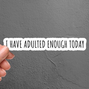 I Have Adulted Enough Laptop Sticker, Funny Sticker, Tumbler Sticker, Water Bottle Sticker, Laptop Decal, Phone Sticker, Tablet iPad Sticker
