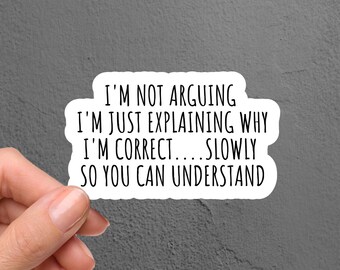 I'm Not Arguing Laptop Sticker, Funny Sticker, Sarcastic Sticker, Tumbler Sticker, Water Bottle Sticker, Quote Sticker, Meme Sticker