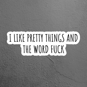 I Like Pretty Things and the Word F*** Sticker, Funny Sticker, Laptop Sticker, Tumbler Sticker, Water Bottle Sticker, Sarcastic Sticker