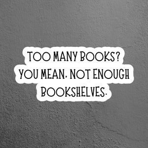 Too Many Books Sticker, Book Sticker, Reading Sticker, Funny Sticker, Laptop Sticker, Tumbler Sticker, Kindle Sticker, Book Lover Gift