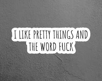 I Like Pretty Things and the Word F*** Sticker, Funny Sticker, Laptop Sticker, Tumbler Sticker, Water Bottle Sticker, Sarcastic Sticker