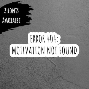 May include: A white sticker with black text that reads "ERROR 404: MOTIVATION NOT FOUND". The sticker is on a gray textured surface.