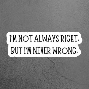 I'm Not Always Right, But I'm NEVER Wrong! Car Magnet