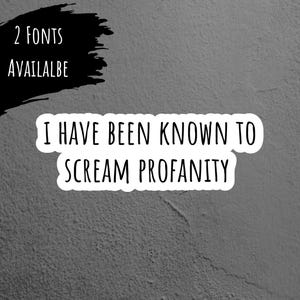 May include: A white sticker with black text on a gray textured background. The text reads "I have been known to scream profanity".