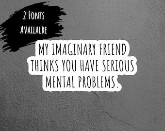 My Imaginary Friend Sarcastic Sticker, Funny Sticker, Laptop Sticker, Tumbler Sticker, Water Bottle Sticker, iPad Sticker, Kindle Sticker