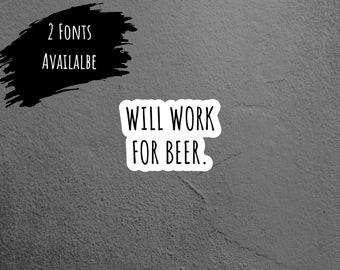 Will Work for Beer Sarcastic Sticker, Funny Sticker, Laptop Sticker, Tumbler Sticker, Water Bottle Sticker, Kindle Sticker, Beer Sticker
