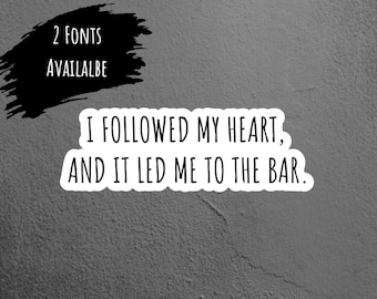 I Followed My Heart to the Bar Sticker, Funny Sticker, Laptop Sticker, Tumbler Sticker, Waterbottle Sticker, Sarcastic Sticker, Beer Sticker