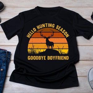 Hello Hunting Season Goodbye Boyfriend Shirt, Hunting Season, Girlfriend Shirt, Girlfriend Gift, Hunting Gift, Hunters Gift, Hunting Lovers.