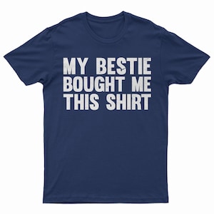 My Bestie Bought Me This Shirt, Matching Friends Tee Navy
