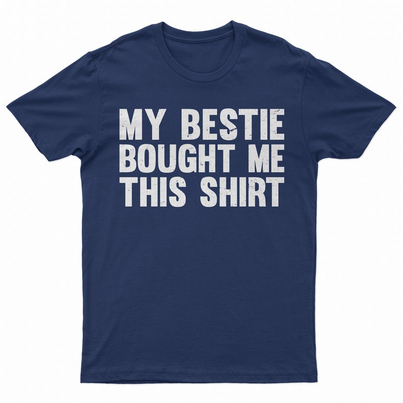 My Bestie Bought Me This Shirt, Matching Friends Tee Navy