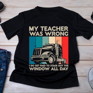 Funny Trucker T-Shirt: My Teacher Was Wrong, Construction Truck Gift