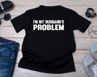 I'm My Husband's Problem Shirt, Funny Wife T-Shirt, Sarcastic Marriage Humor Tee, Funny Wife Gift, Matching Couple Shirts, Sassy Wife Shirt