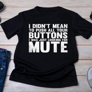 Funny Sarcastic T-Shirt: I Didn&#39;t Mean to Press All Your Buttons