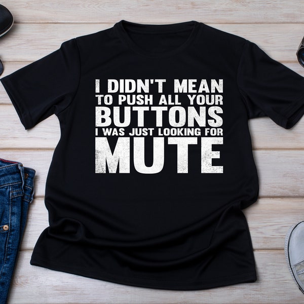 I Didn't Mean to Press All Your Buttons I was Looking for Mute, Funny Adult Shirt, Humor T-Shirt, Sassy Gift, Snarky Shirt, Night Out Gift