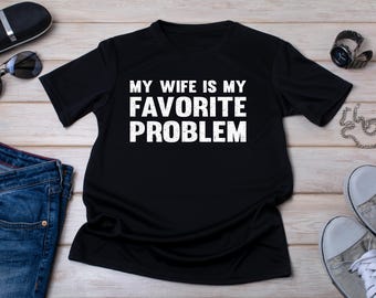 My Wife Is My Favorite Problem Shirt, Funny Husband T-Shirt, Matching Couple Shirts, Marriage Humor Tee, Funny Spouse Gift, Husband Wife Tee