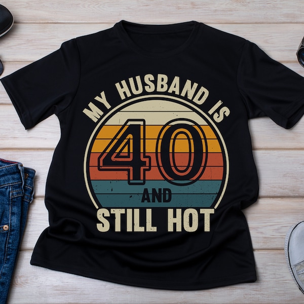 My Husband is 40 and Still Hot Shirt, 40 Years Old Shirt, 40th Birthday Gift, Hello 40,Birthday Wife Tee, gift from Husband, Turning 40 Gift